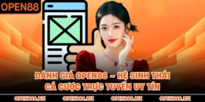 Đánh Giá OPEN88 – Hệ Sinh Thái Cá Cược Trực Tuyến Uy Tín