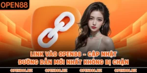 Link Vào OPEN88 - Cập Nhật Đường Dẫn Mới Nhất Không Bị Chặn